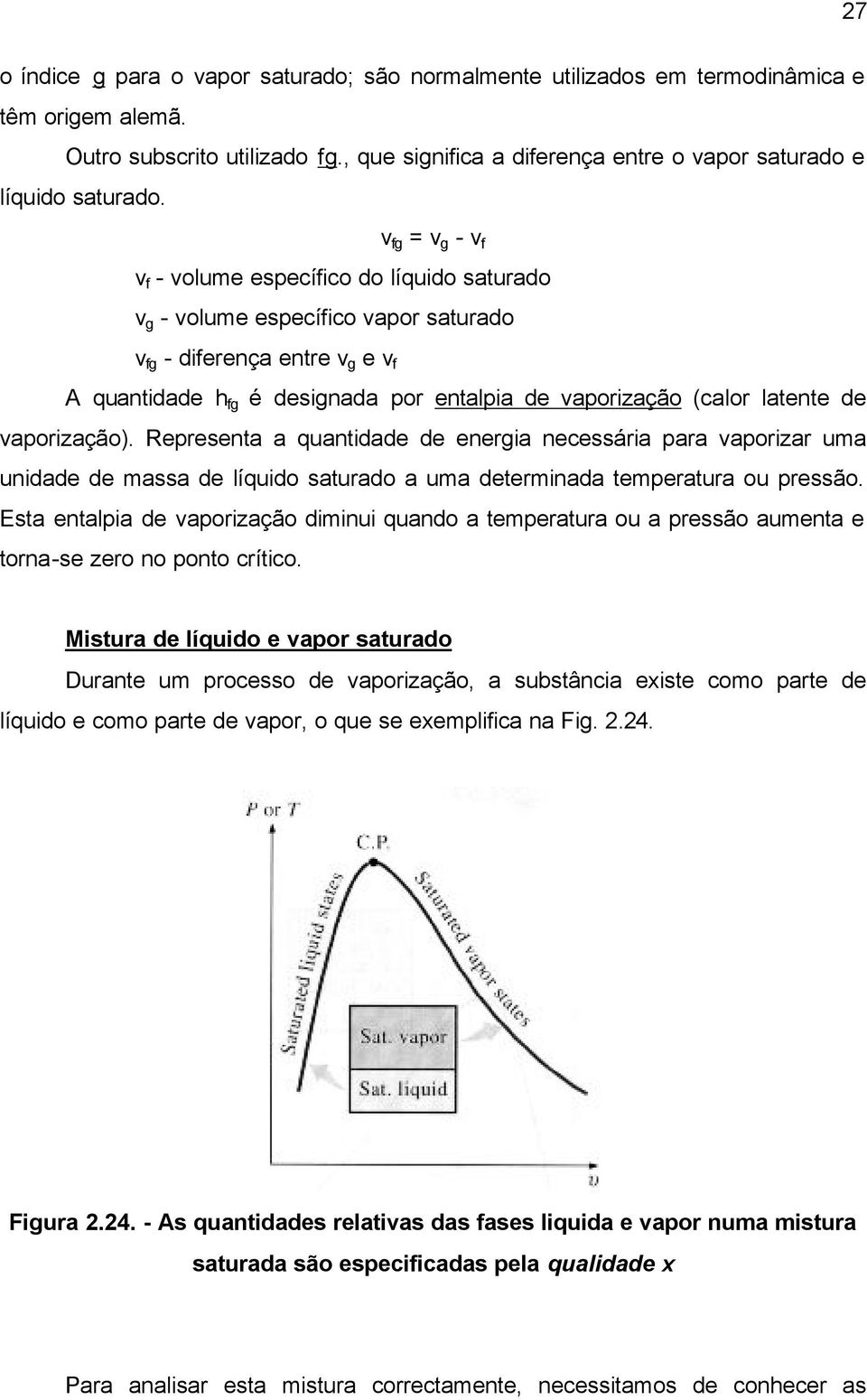 Representa a quantidade de energia necessária para aporizar uma unidade de massa de líquido saturado a uma determinada temperatura ou pressão.