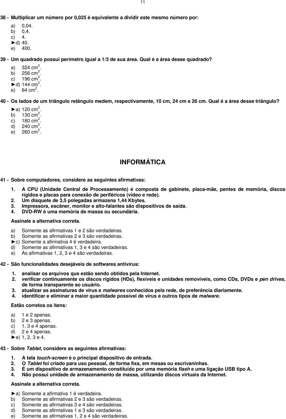 Qual é a área desse triângulo? a) 120 cm 2. b) 130 cm 2. c) 180 cm 2. d) 240 cm 2. e) 260 cm 2. INFORMÁTICA 41 - Sobre computadores, considere as seguintes afirmativas: 1.