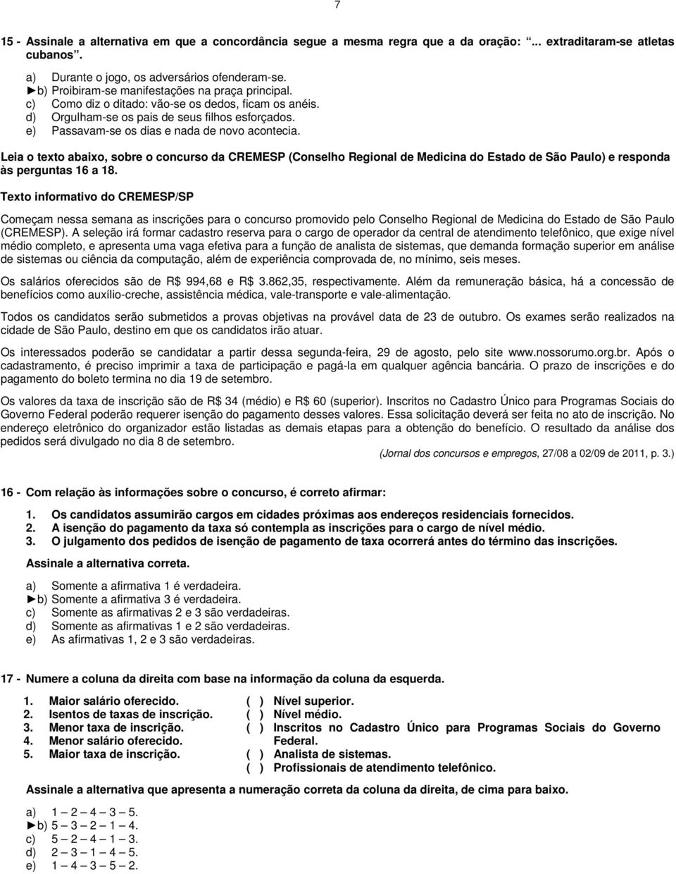 e) Passavam-se os dias e nada de novo acontecia. Leia o texto abaixo, sobre o concurso da CREMESP (Conselho Regional de Medicina do Estado de São Paulo) e responda às perguntas 16 a 18.