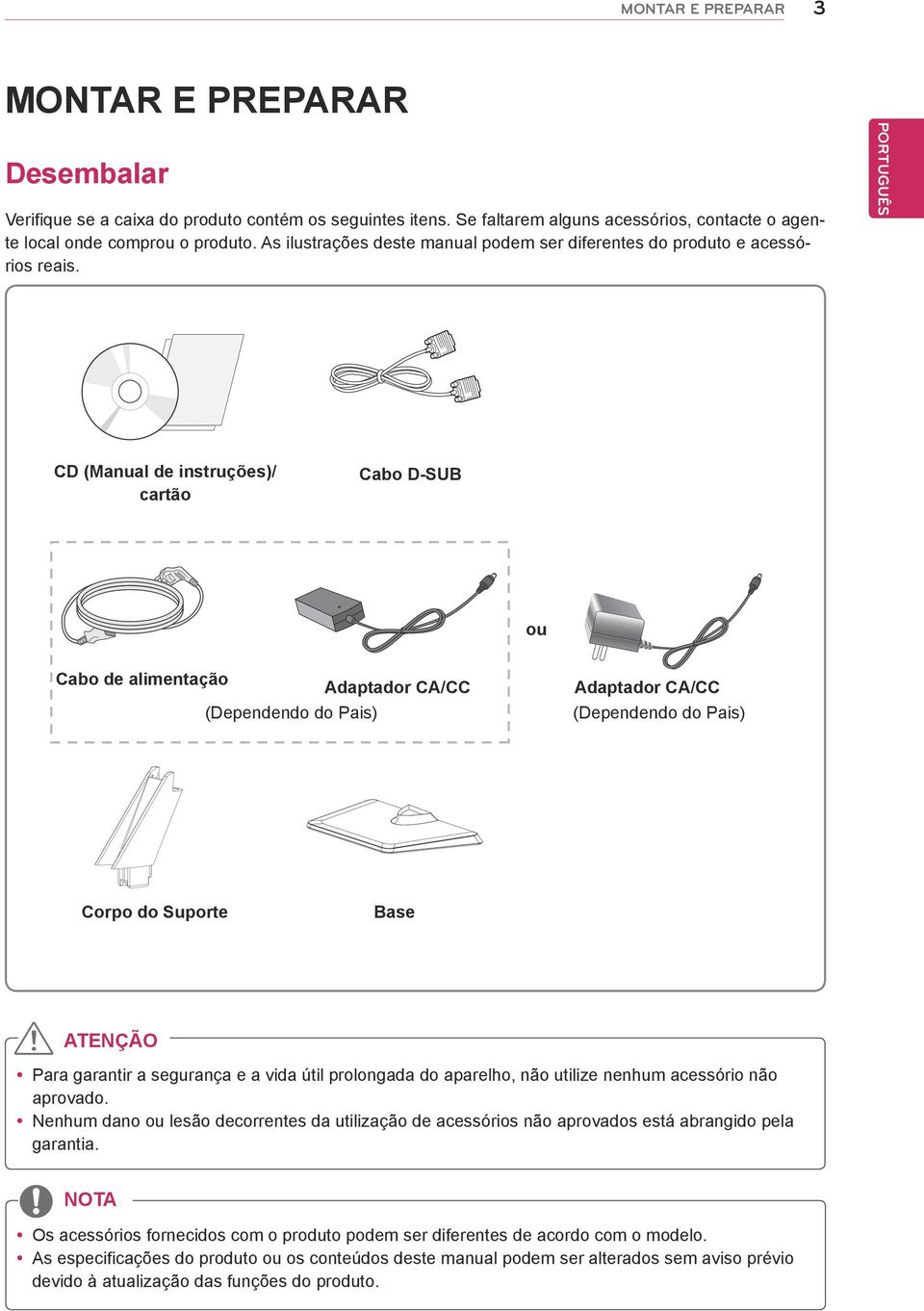 CD (Manual de instruções)/ cartão Cabo D-SUB ou Cabo de alimentação (Dependendo do Pais) Adaptador CA/CC Adaptador CA/CC (Dependendo do Pais) Corpo do Suporte Base ATENÇÃO ypara garantir a segurança