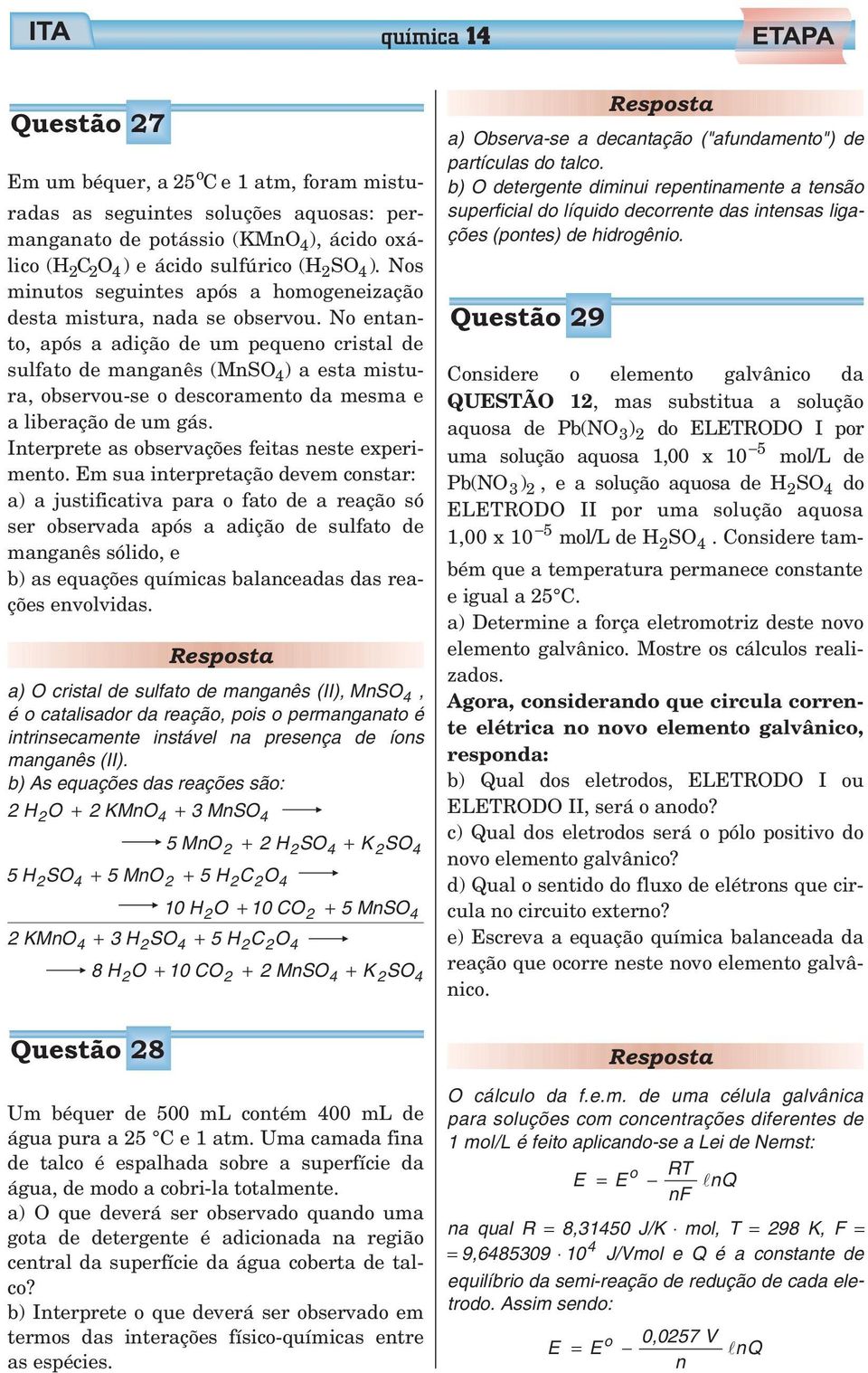 No entanto, após a adição de um pequeno cristal de sulfato de manganês (MnSO 4 ) a esta mistura, observou-se o descoramento da mesma e a liberação de um gás.