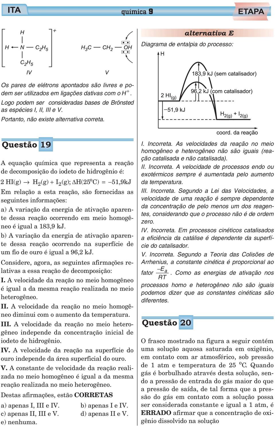 Questão 19 A equação química que representa a reação de decomposição do iodeto de hidrogênio é: o HI(g) H (g) + I (g); H(5 C) = 51,9kJ Em relação a esta reação, são fornecidas as seguintes