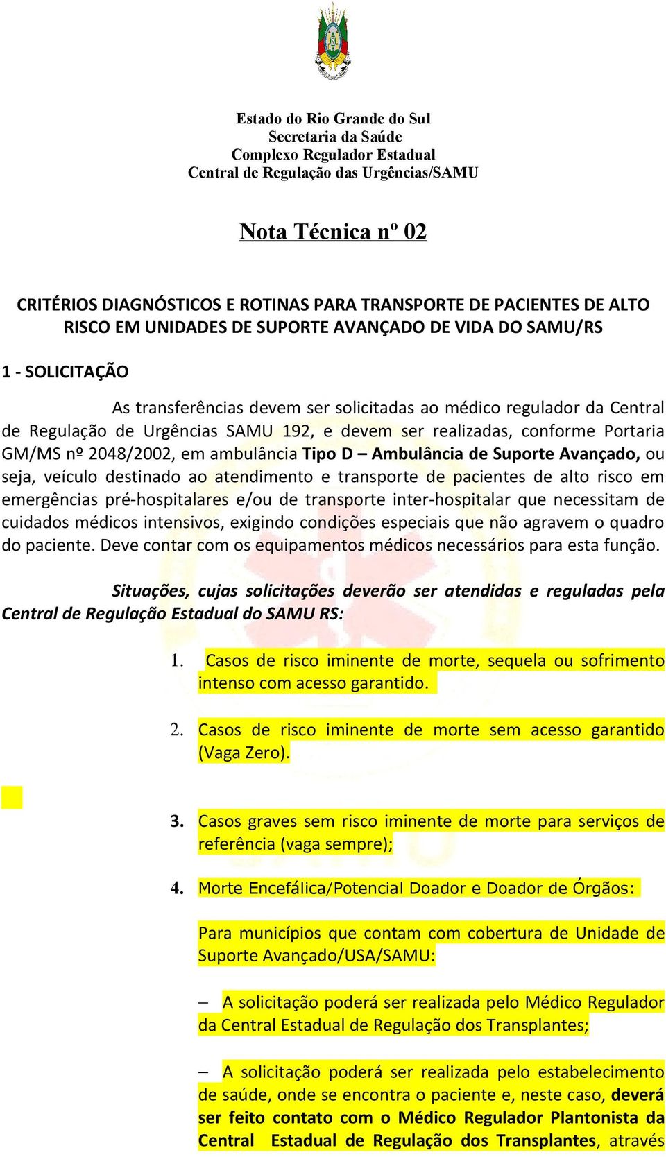 realizadas, conforme Portaria GM/MS nº 2048/2002, em ambulância Tipo D Ambulância de Suporte Avançado, ou seja, veículo destinado ao atendimento e transporte de pacientes de alto risco em emergências