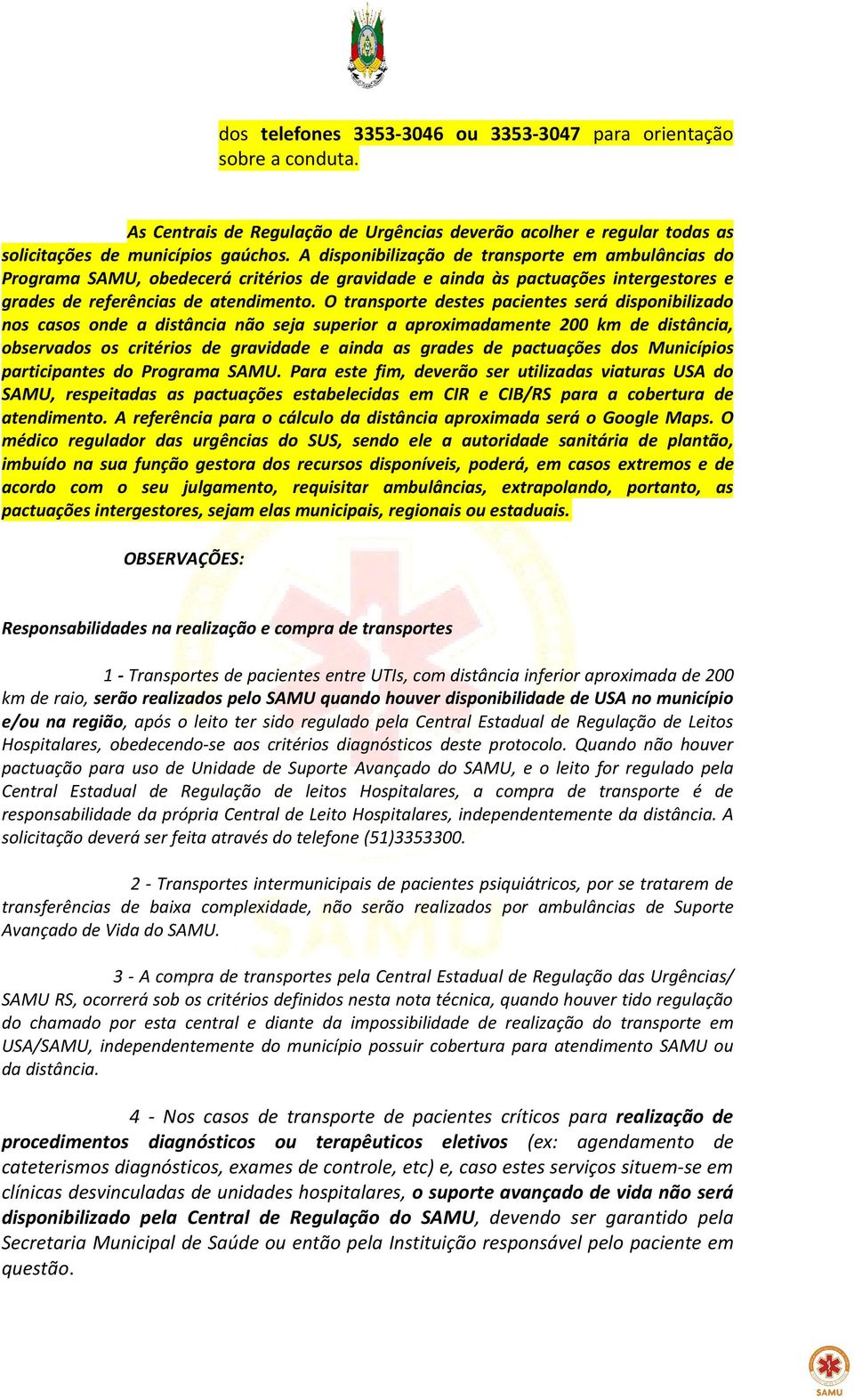 O transporte destes pacientes será disponibilizado nos casos onde a distância não seja superior a aproximadamente 200 km de distância, observados os critérios de gravidade e ainda as grades de
