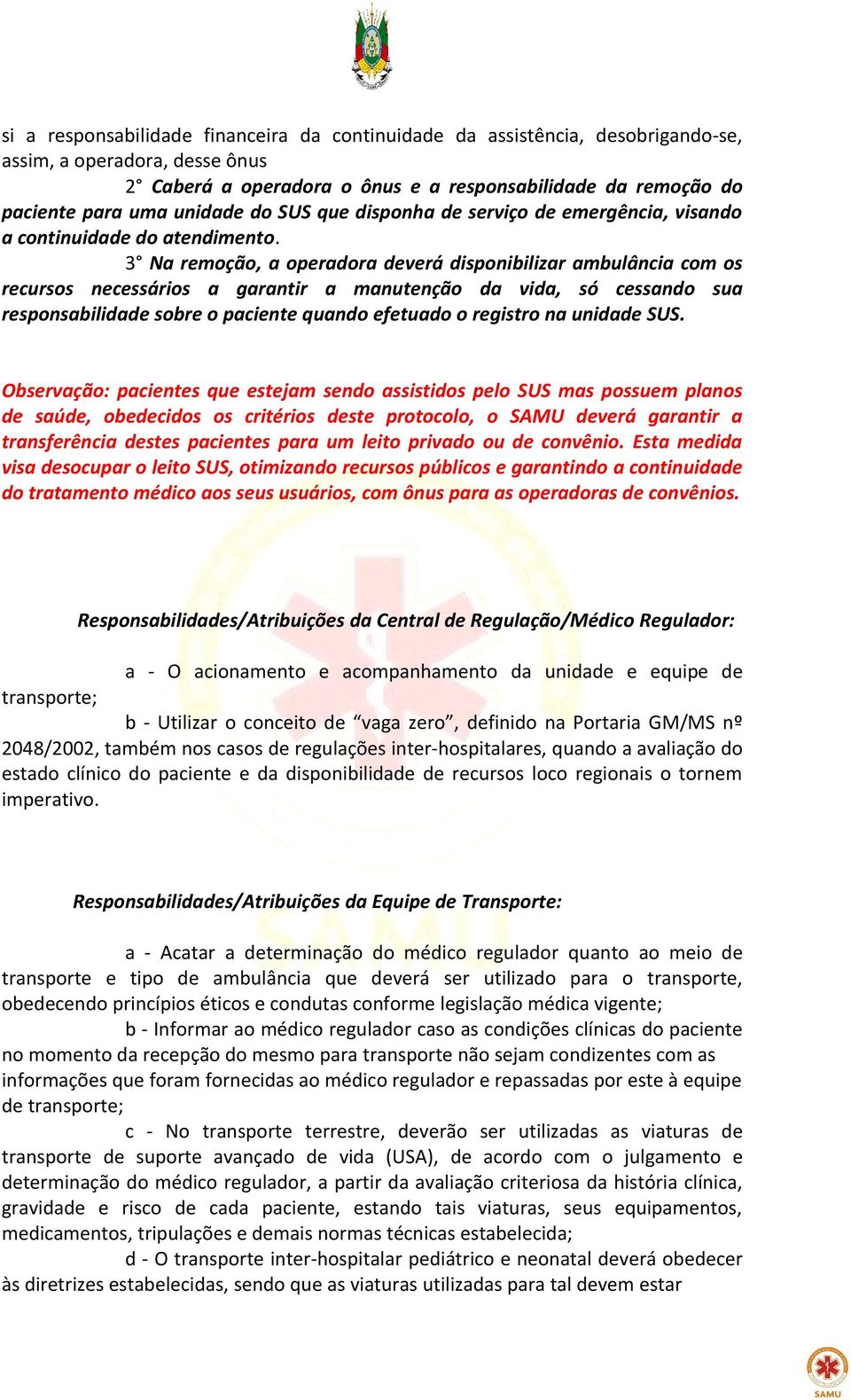 3 Na remoção, a operadora deverá disponibilizar ambulância com os recursos necessários a garantir a manutenção da vida, só cessando sua responsabilidade sobre o paciente quando efetuado o registro na