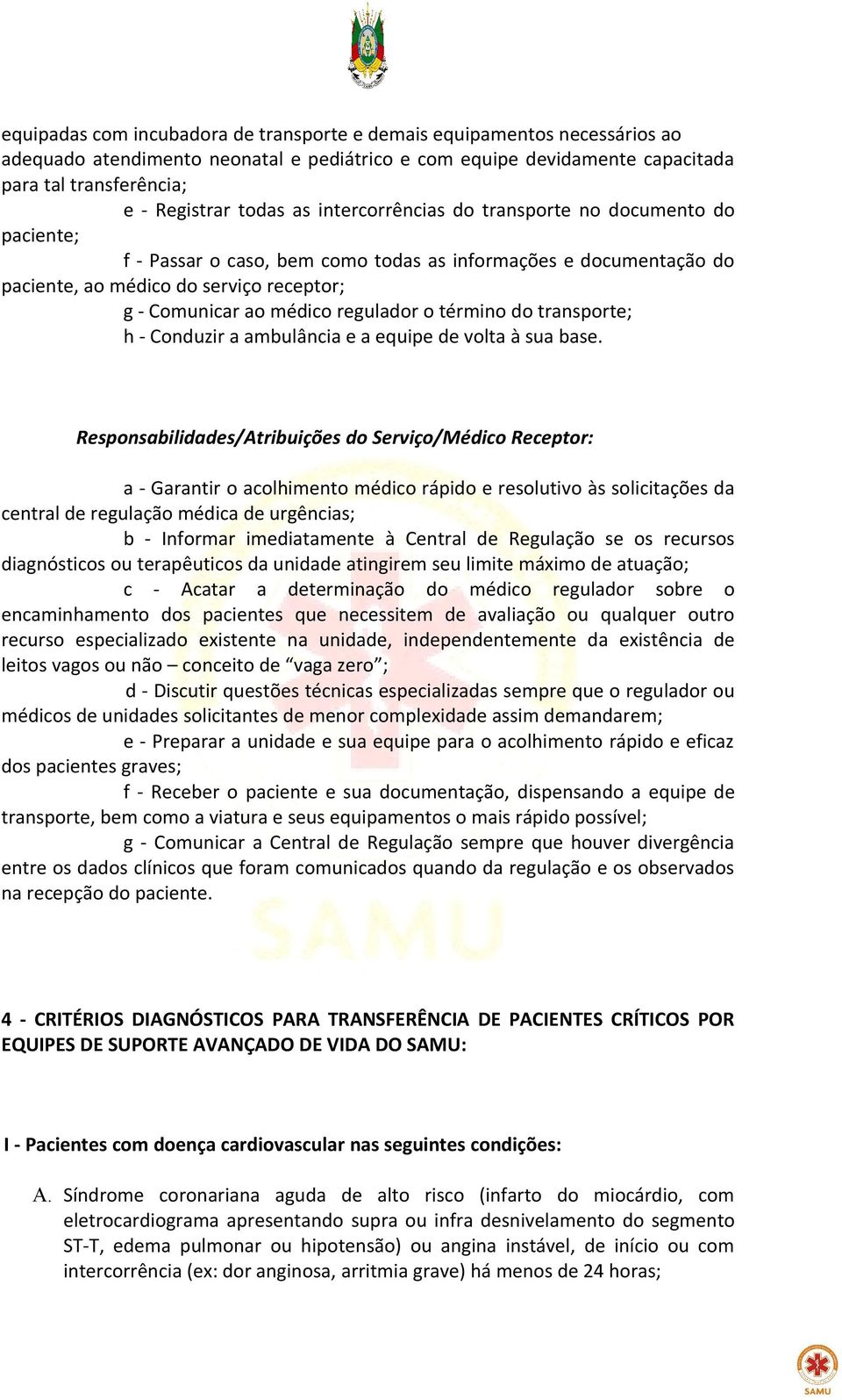 regulador o término do transporte; h - Conduzir a ambulância e a equipe de volta à sua base.