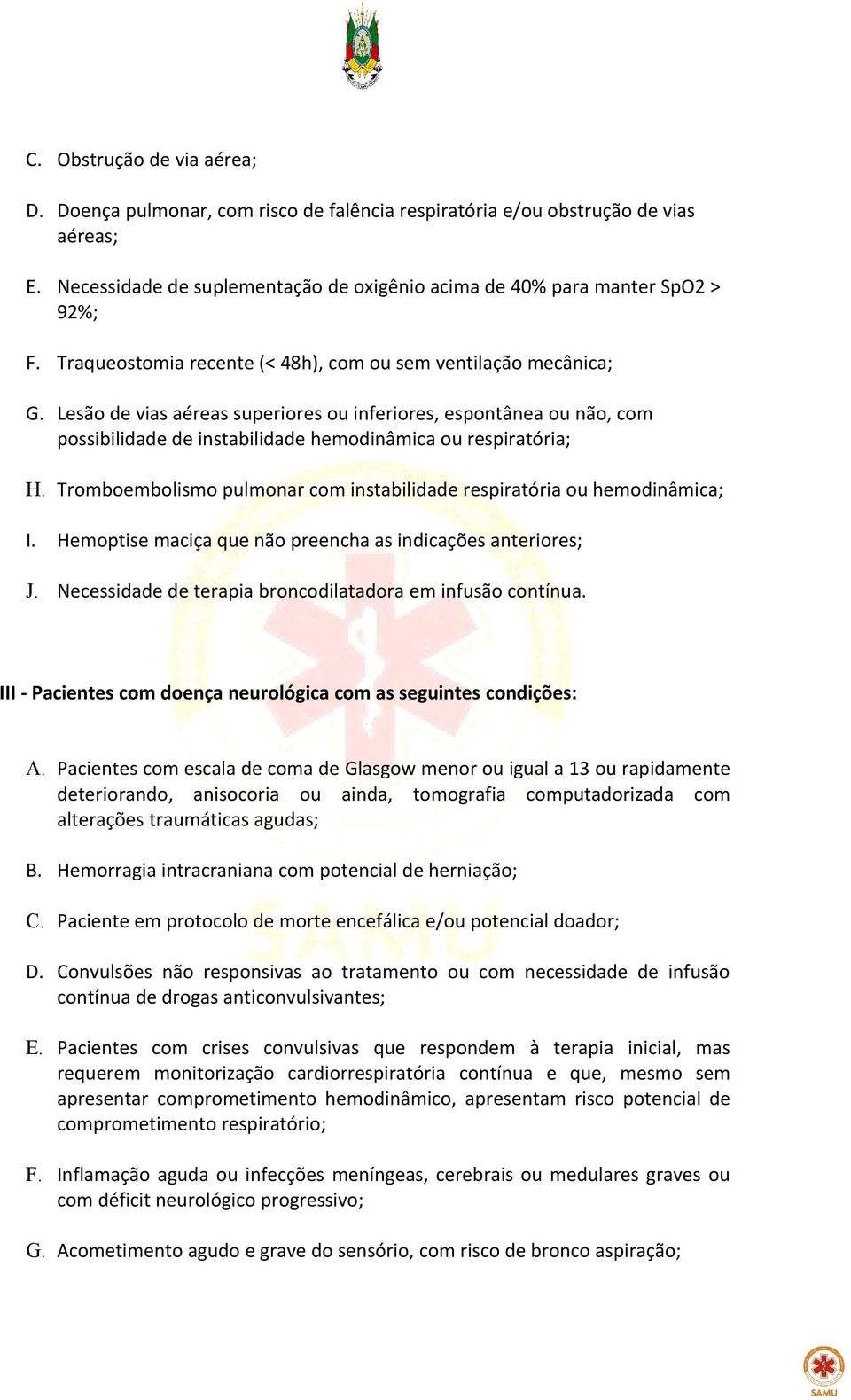 Tromboembolismo pulmonar com instabilidade respiratória ou hemodinâmica; I. Hemoptise maciça que não preencha as indicações anteriores; J. Necessidade de terapia broncodilatadora em infusão contínua.