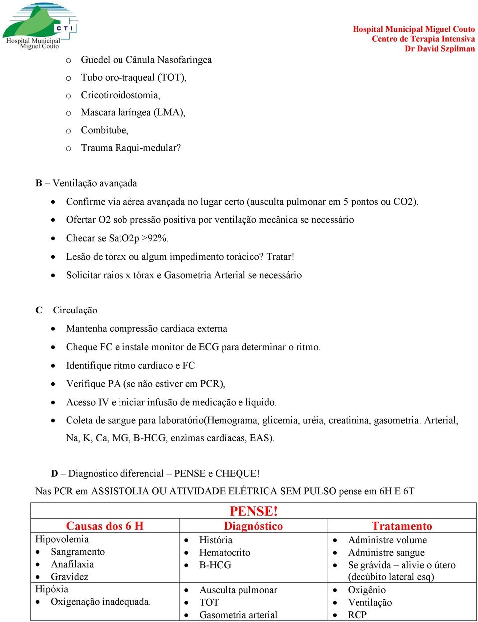 Ofertar O2 sob pressão positiva por ventilação mecânica se necessário Checar se SatO2p >92%. Lesão de tórax ou algum impedimento torácico? Tratar!