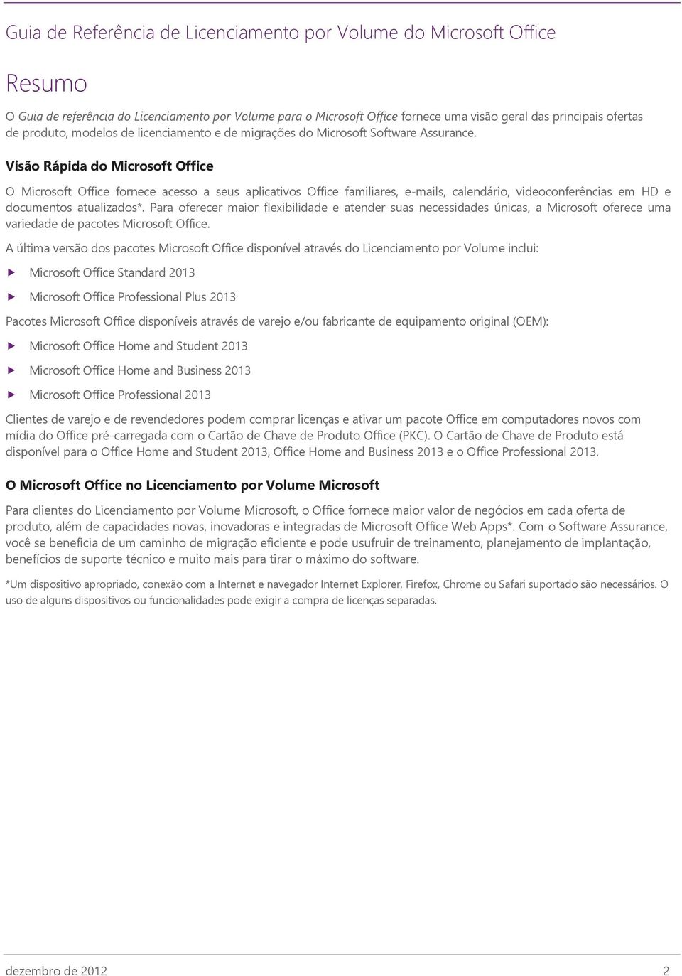 Para oferecer maior flexibilidade e atender suas necessidades únicas, a Microsoft oferece uma variedade de pacotes Microsoft Office.
