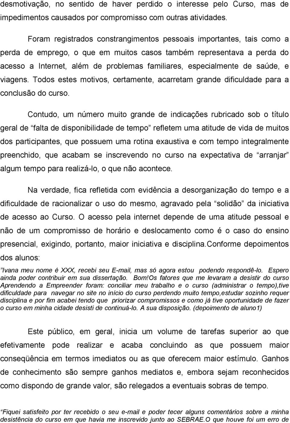 especialmente de saúde, e viagens. Todos estes motivos, certamente, acarretam grande dificuldade para a conclusão do curso.