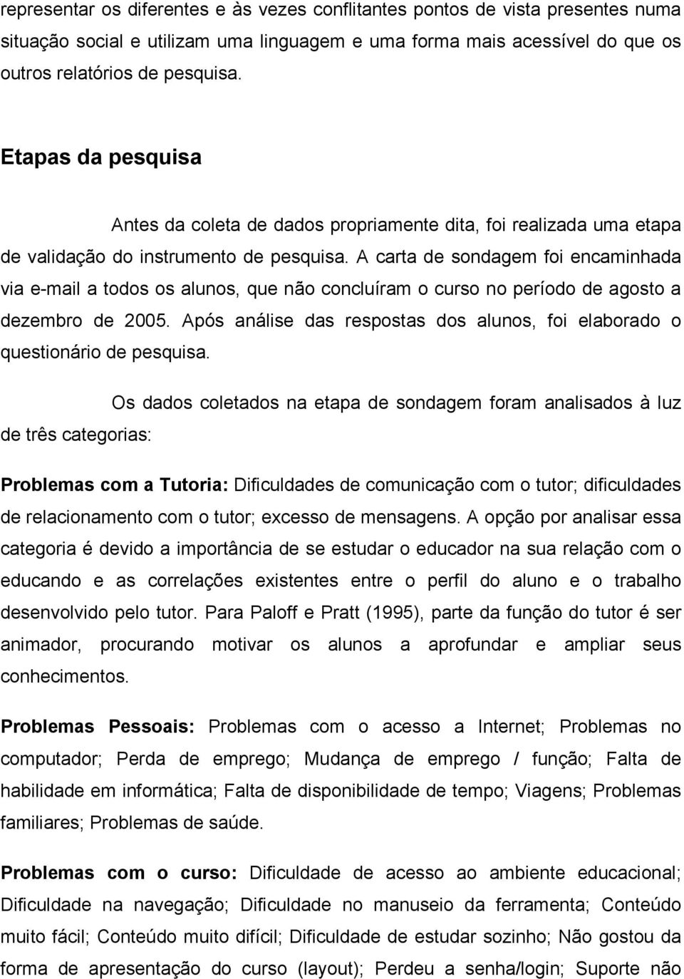 A carta de sondagem foi encaminhada via e-mail a todos os alunos, que não concluíram o curso no período de agosto a dezembro de 2005.