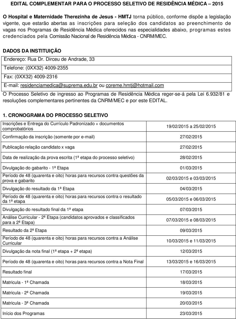 Residência Médica - CNRM/MEC. DADOS DA INSTITUIÇÃO Endereço: Rua Dr. Dirceu de Andrade, 33 Telefone: (0XX32) 4009-2355 Fax: (0XX32) 4009-2316 E-mail: residenciamedica@suprema.edu.br ou coreme.