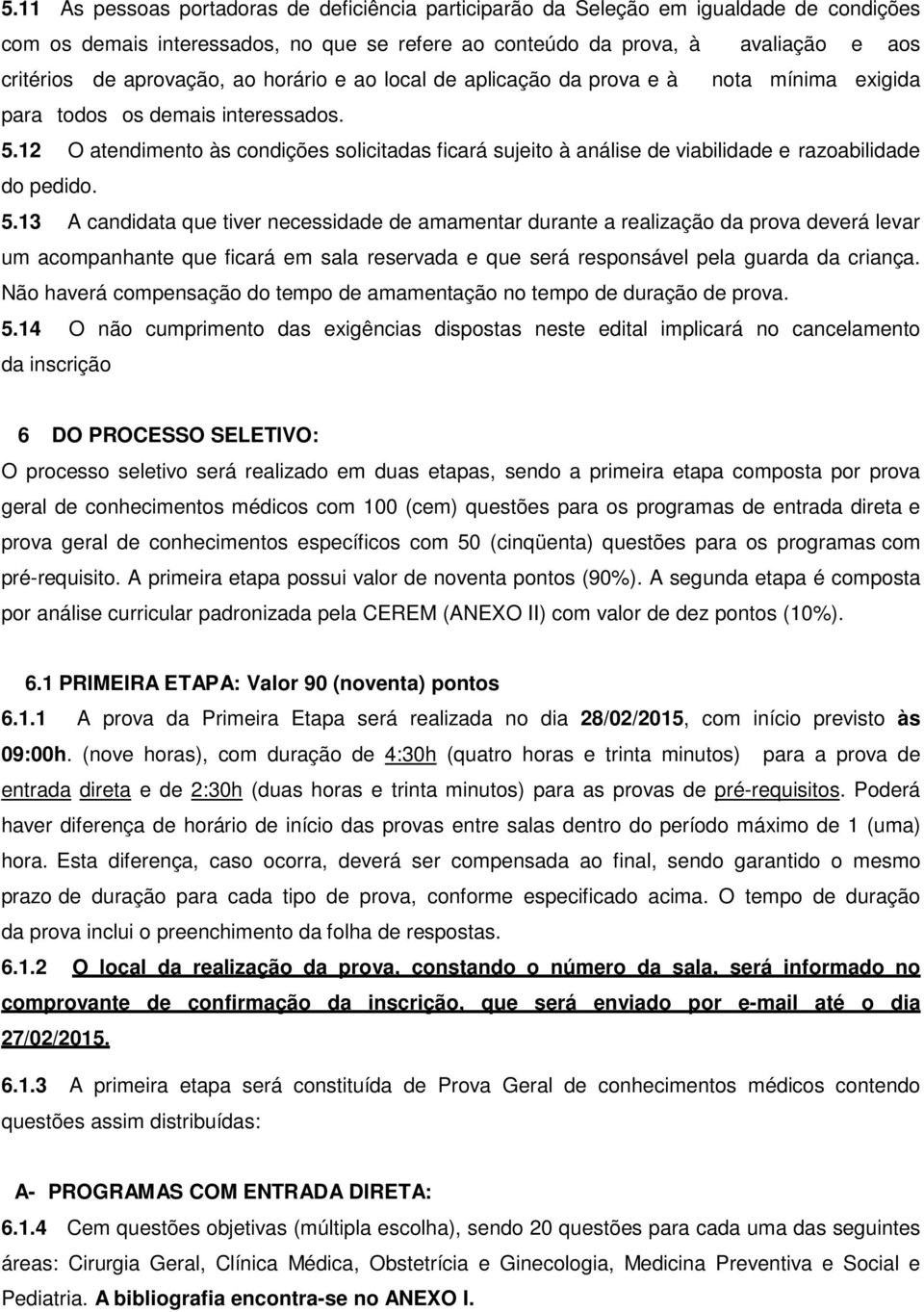 12 O atendimento às condições solicitadas ficará sujeito à análise de viabilidade e razoabilidade do pedido. 5.