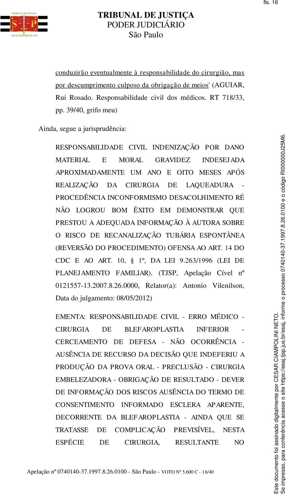 LAQUEADURA - PROCEDÊNCIA INCONFORMISMO DESACOLHIMENTO RÉ NÃO LOGROU BOM ÊXITO EM DEMONSTRAR QUE PRESTOU A ADEQUADA INFORMAÇÃO À AUTORA SOBRE O RISCO DE RECANALIZAÇÃO TUBÁRIA ESPONTÂNEA (REVERSÃO DO