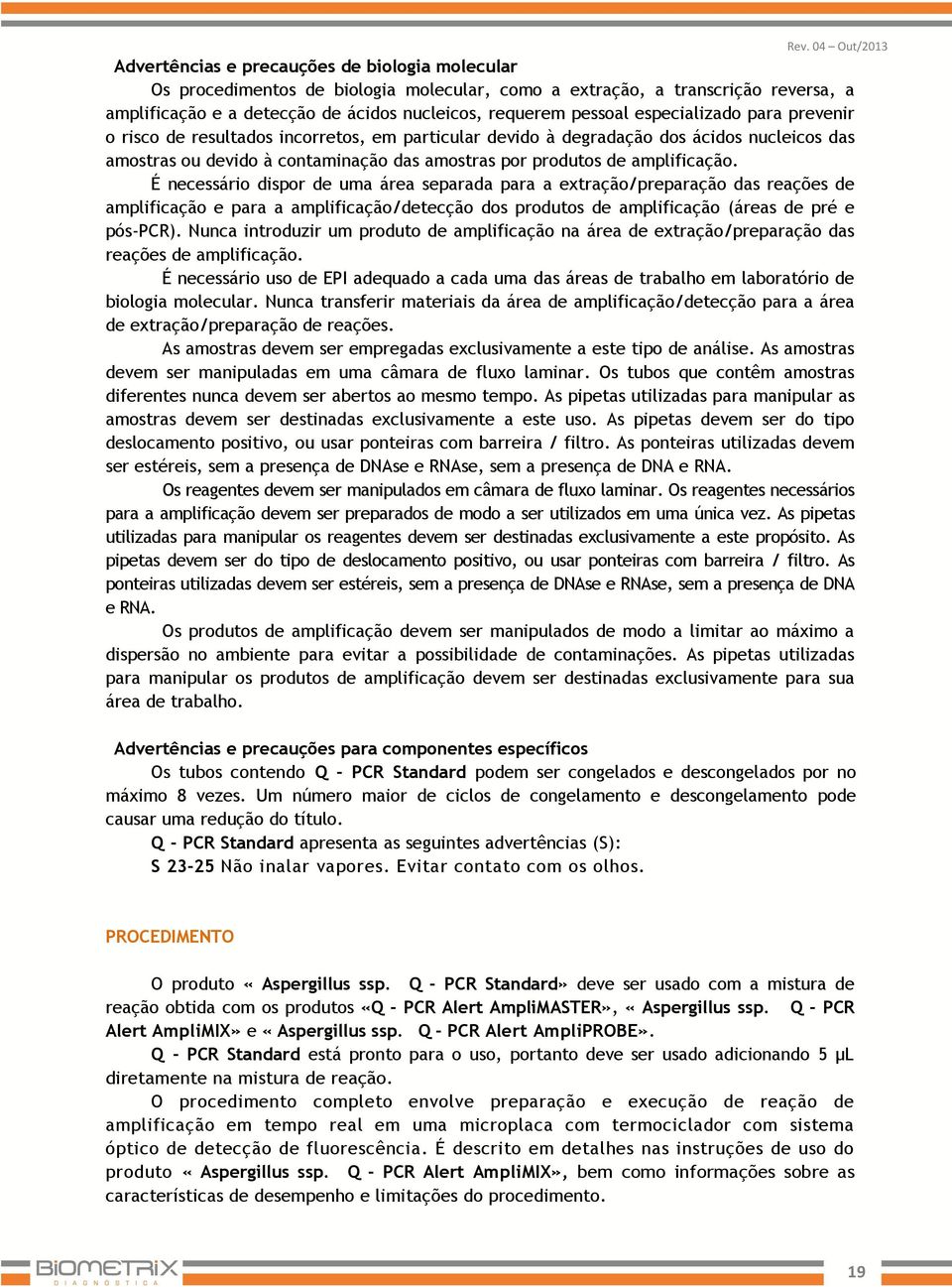 É necessário dispor de uma área separada para a extração/preparação das reações de amplificação e para a amplificação/detecção dos produtos de amplificação (áreas de pré e pós-pcr).