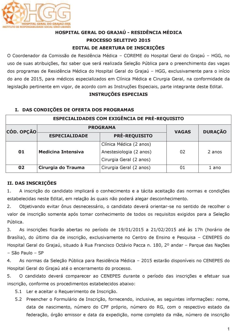 de 2015, para médicos especializados em Clínica Médica e Cirurgia Geral, na conformidade da legislação pertinente em vigor, de acordo com as Instruções Especiais, parte integrante deste Edital.