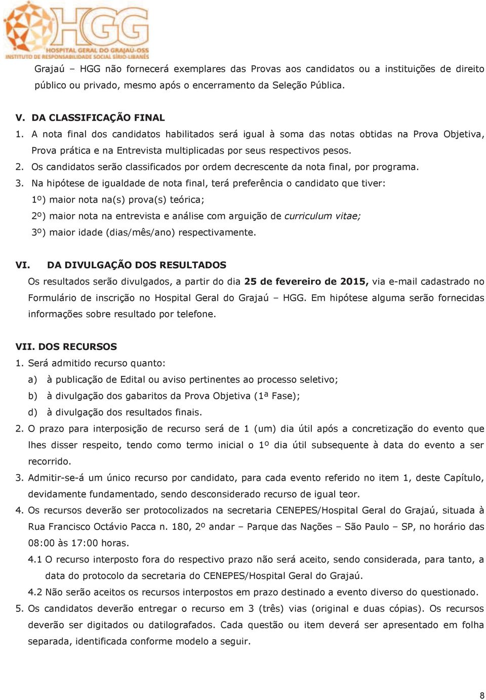 Os candidatos serão classificados por ordem decrescente da nota final, por programa. 3.