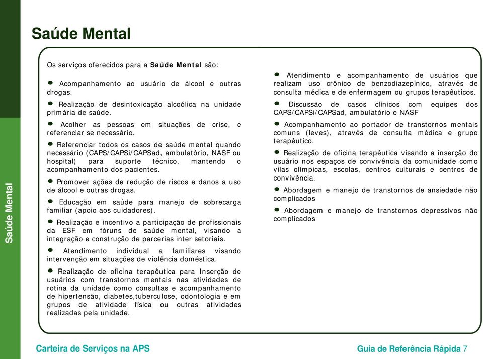 Referenciar todos os casos de saúde mental quando necessário (CAPS/CAPSi/CAPSad, ambulatório, NASF ou hospital) para suporte técnico, mantendo o acompanhamento dos pacientes.