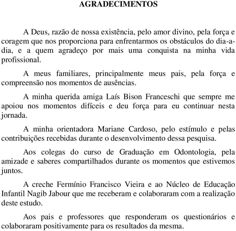 A minha querida amiga Laís Bison Franceschi que sempre me apoiou nos momentos difíceis e deu força para eu continuar nesta jornada.