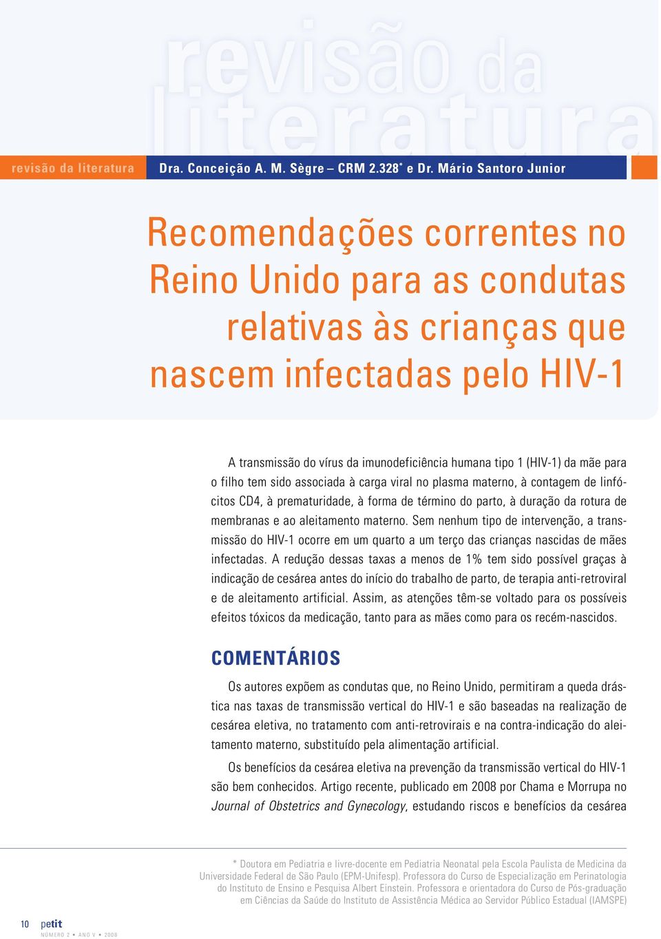 mãe para o filho tem sido associada à carga viral no plasma materno, à contagem de linfócitos CD4, à prematuridade, à forma de término do parto, à duração da rotura de membranas e ao aleitamento