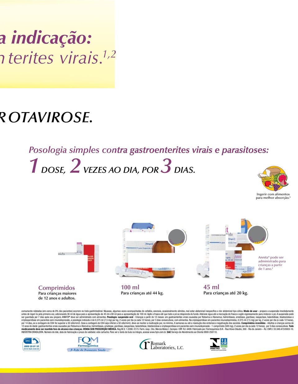 45 ml Para crianças até 20 kg. comumente relatadas (em cerca de 8% dos pacientes) ocorrem no trato gastrintestinal.