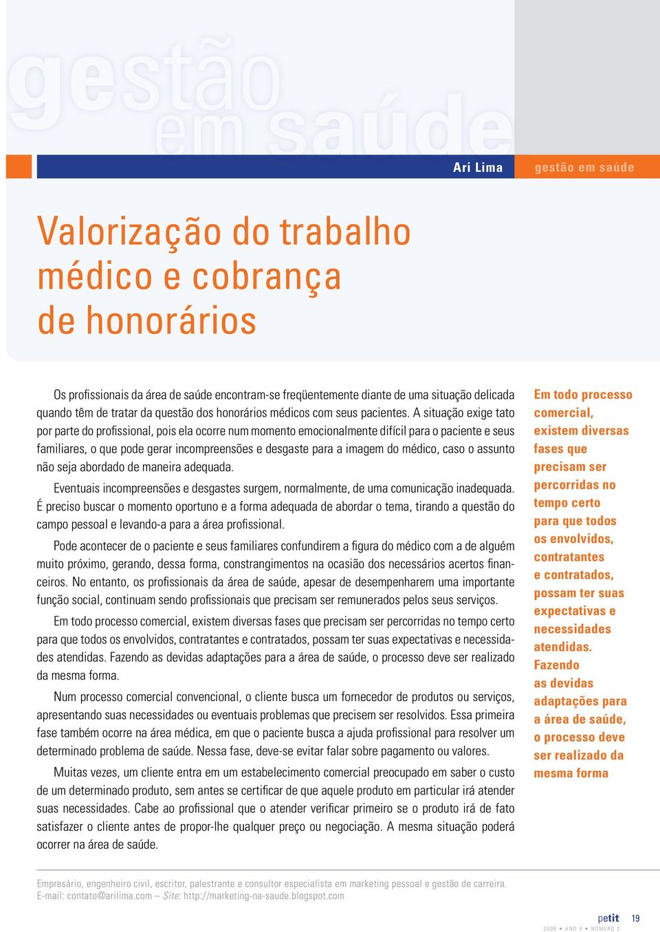 A situação exige tato por parte do profissional, pois ela ocorre num momento emocionalmente difícil para o paciente e seus familiares, o que pode gerar incompreensões e desgaste para a imagem do