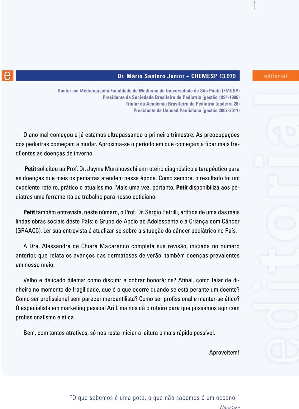 Pediatria (cadeira 28) Presidente da Unimed Paulistana (gestão 2007-2011) O ano mal começou e já estamos ultrapassando o primeiro trimestre. As preocupações dos pediatras começam a mudar.