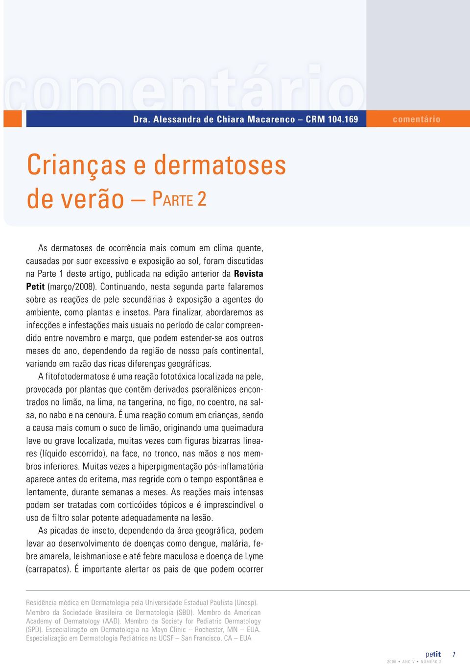 publicada na edição anterior da Revista Petit (março/2008). Continuando, nesta segunda parte falaremos sobre as reações de pele secundárias à exposição a agentes do ambiente, como plantas e insetos.