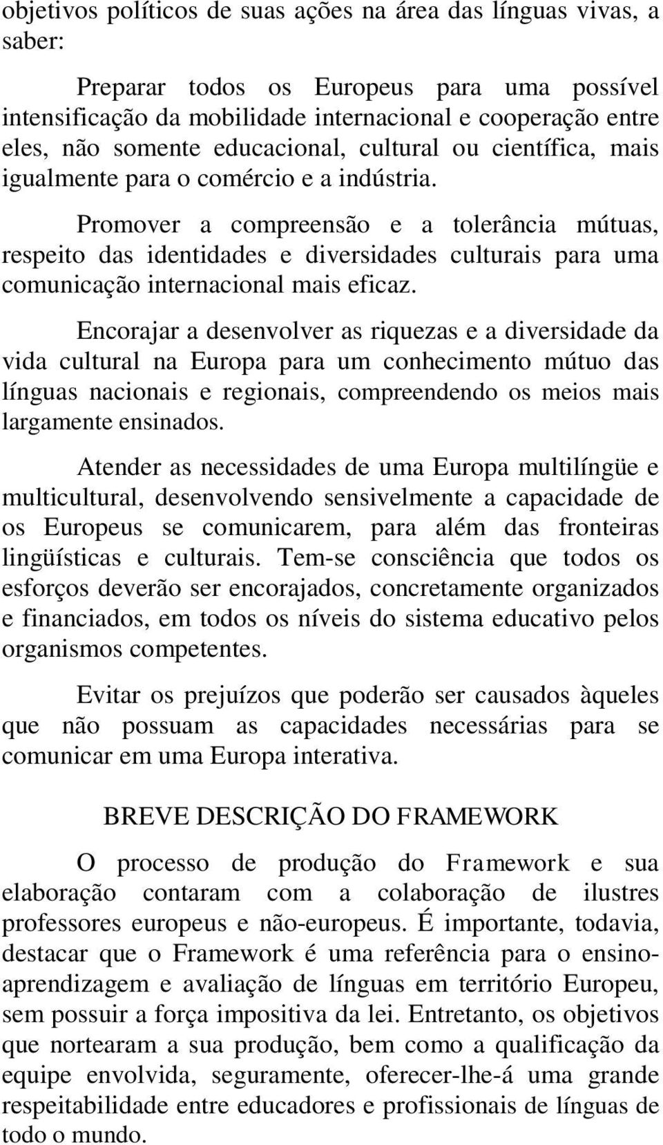 Promover a compreensão e a tolerância mútuas, respeito das identidades e diversidades culturais para uma comunicação internacional mais eficaz.