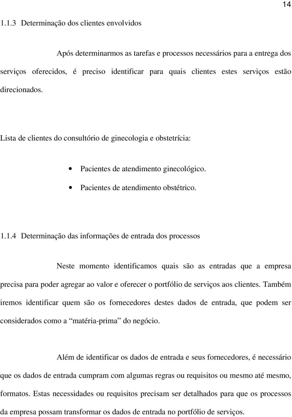 1.4 Determinação das informações de entrada dos processos Neste momento identificamos quais são as entradas que a empresa precisa para poder agregar ao valor e oferecer o portfólio de serviços aos