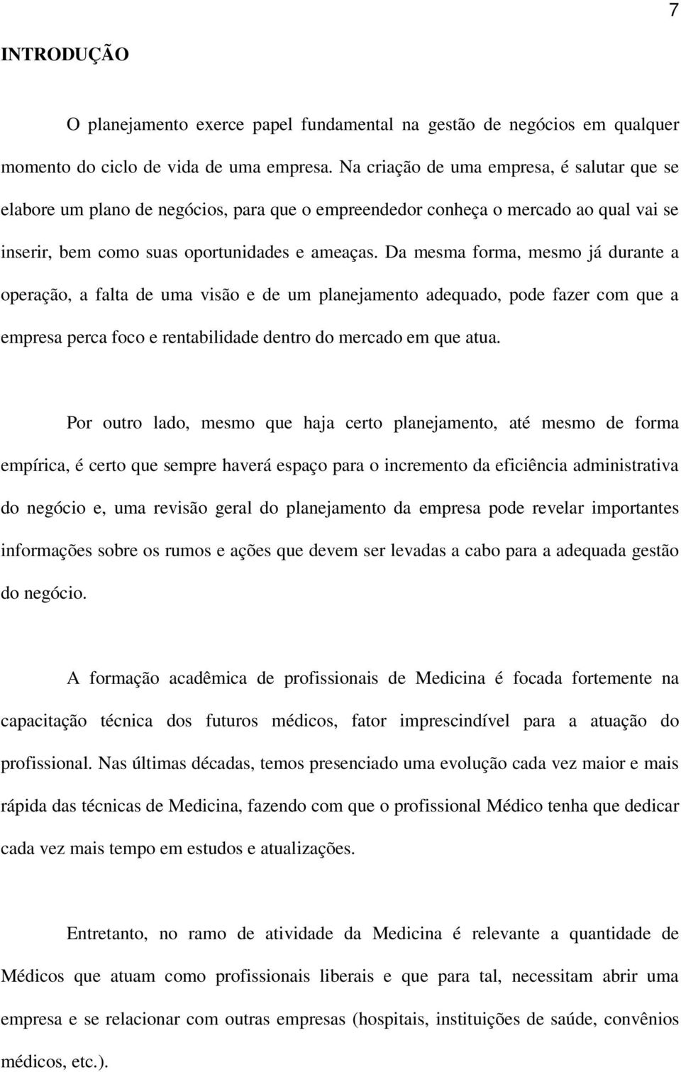 Da mesma forma, mesmo já durante a operação, a falta de uma visão e de um planejamento adequado, pode fazer com que a empresa perca foco e rentabilidade dentro do mercado em que atua.