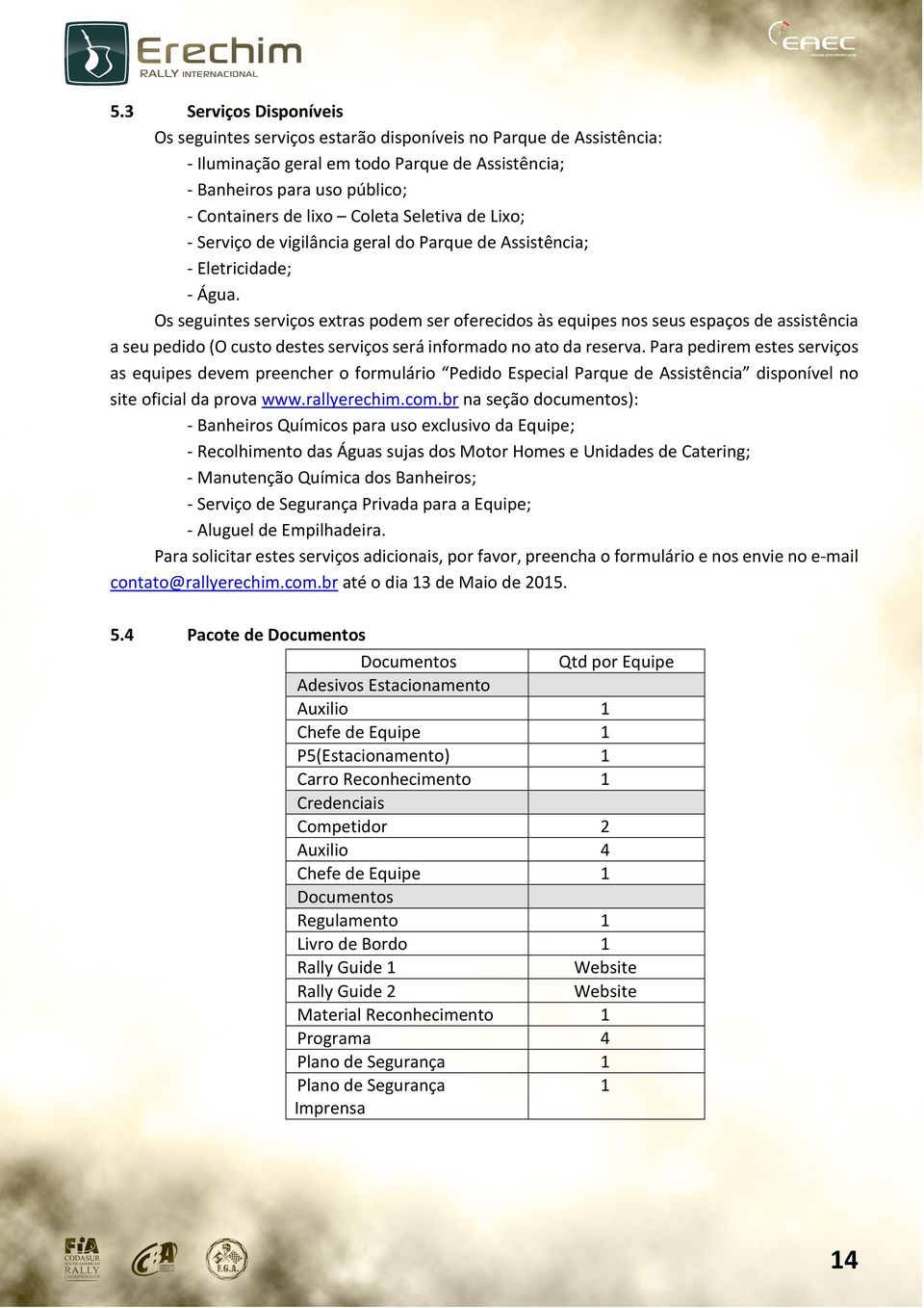 Os seguintes serviços extras podem ser oferecidos às equipes nos seus espaços de assistência a seu pedido (O custo destes serviços será informado no ato da reserva.