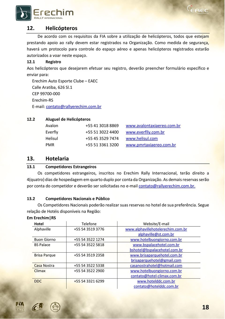 1 Aos helicópteros que desejarem efetuar seu registro, deverão preencher formulário específico e enviar para: Erechim Auto Esporte Clube EAEC Calle Aratiba, 626 Sl.