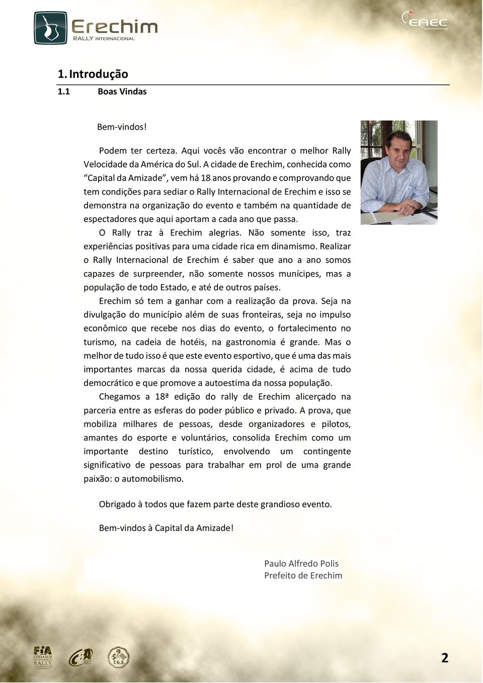 evento e também na quantidade de espectadores que aqui aportam a cada ano que passa. O Rally traz à Erechim alegrias. Não somente isso, traz experiências positivas para uma cidade rica em dinamismo.