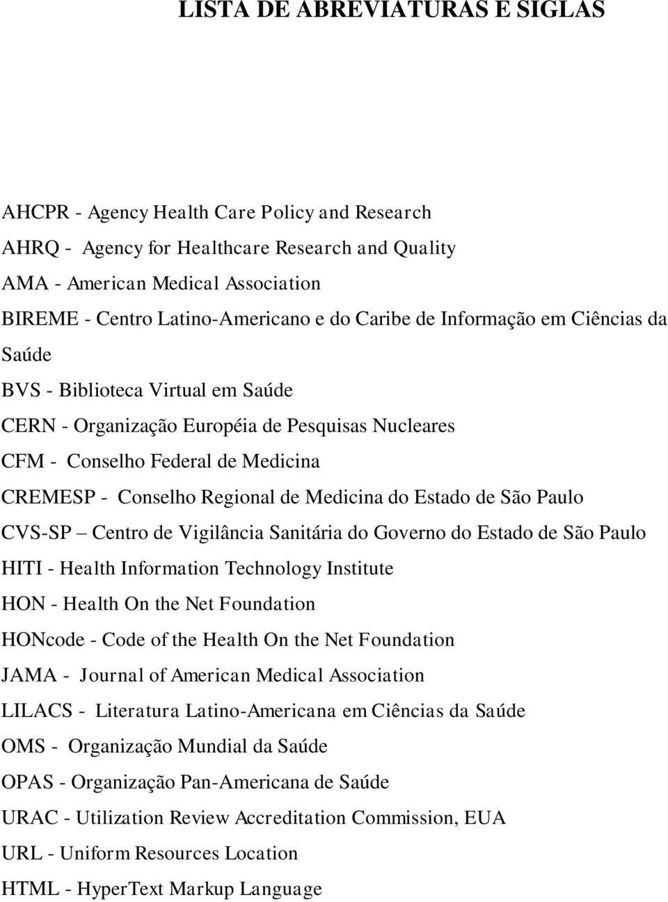 Medicina do Estado de São Paulo CVS-SP Centro de Vigilância Sanitária do Governo do Estado de São Paulo HITI - Health Information Technology Institute HON - Health On the Net Foundation HONcode -