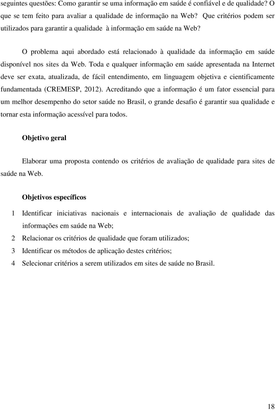 Toda e qualquer informação em saúde apresentada na Internet deve ser exata, atualizada, de fácil entendimento, em linguagem objetiva e cientificamente fundamentada (CREMESP, 2012).