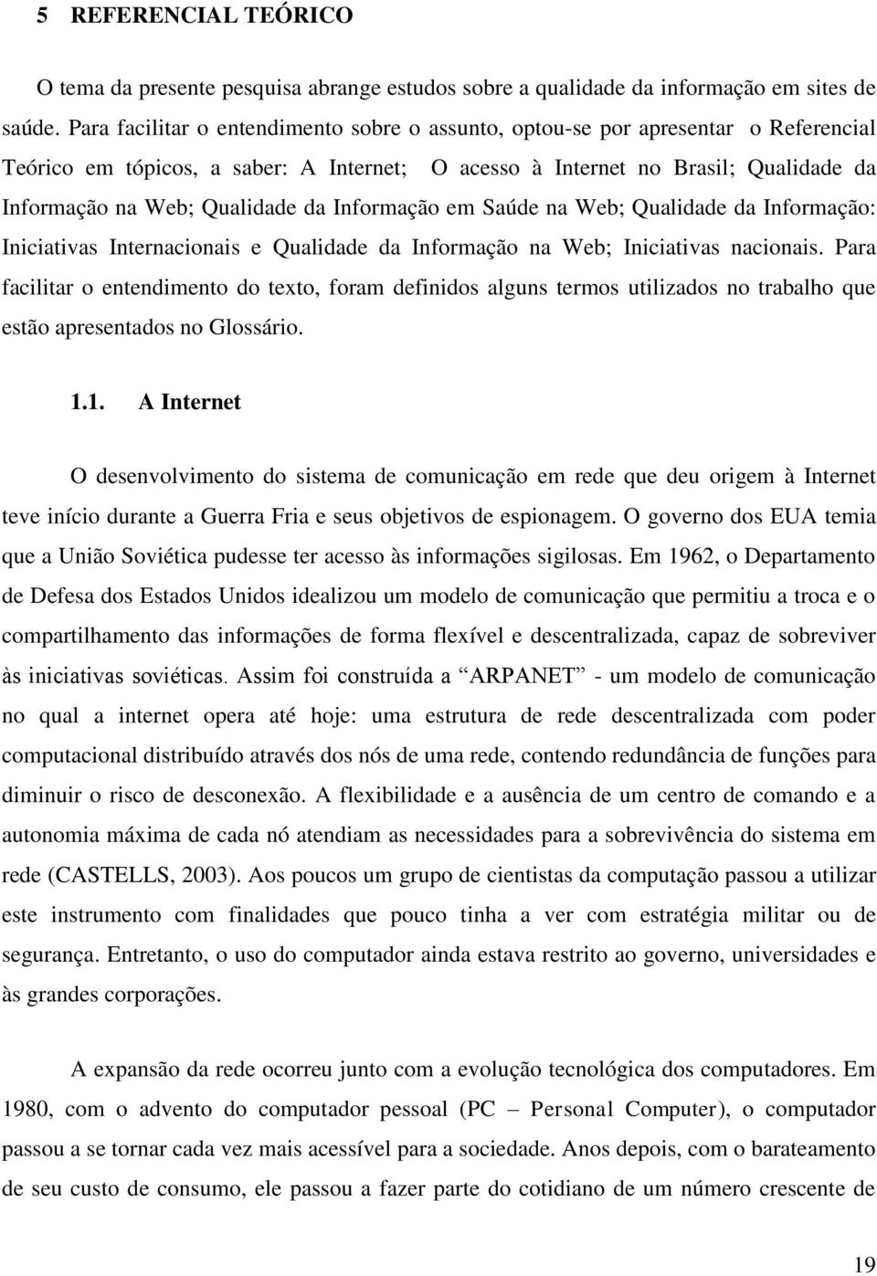 da Informação em Saúde na Web; Qualidade da Informação: Iniciativas Internacionais e Qualidade da Informação na Web; Iniciativas nacionais.