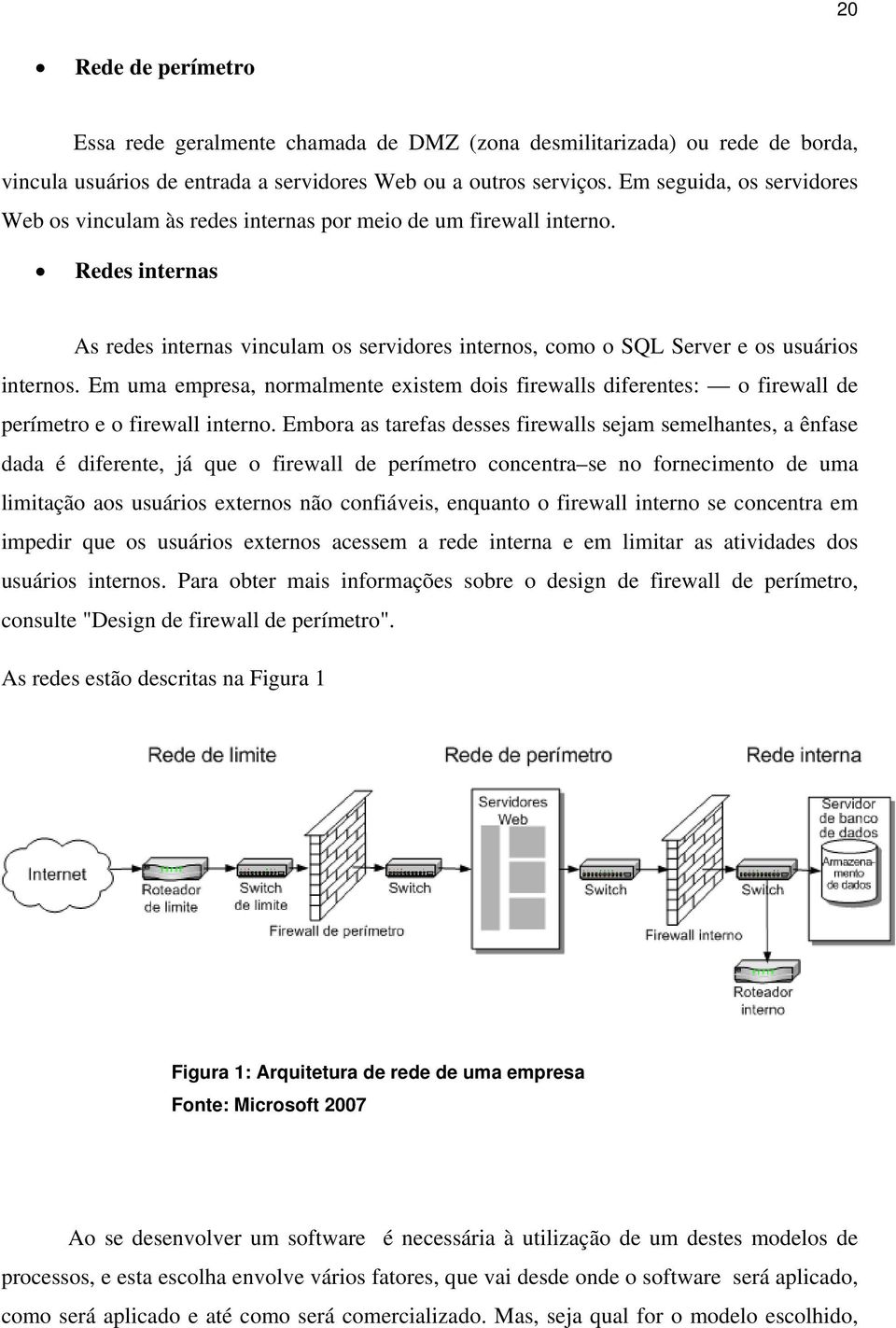 Em uma empresa, normalmente existem dois firewalls diferentes: o firewall de perímetro e o firewall interno.