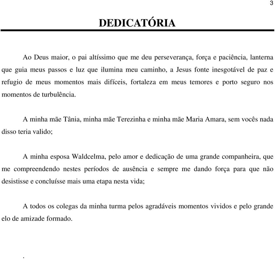 A minha mãe Tânia, minha mãe Terezinha e minha mãe Maria Amara, sem vocês nada disso teria valido; A minha esposa Waldcelma, pelo amor e dedicação de uma grande companheira, que