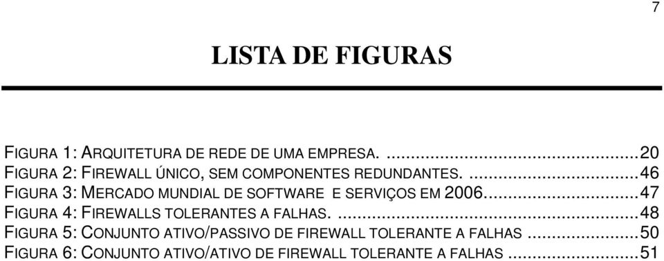 ... 46 FIGURA 3: MERCADO MUNDIAL DE SOFTWARE E SERVIÇOS EM 2006.