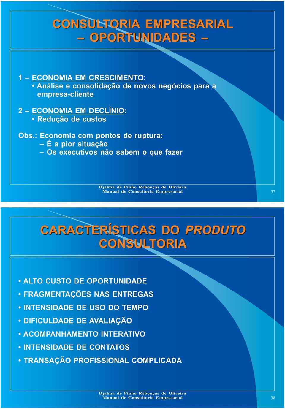 : Economia com pontos de ruptura: É a pior situação Os executivos não sabem o que fazer 37 CARACTERÍSTICAS DO PRODUTO