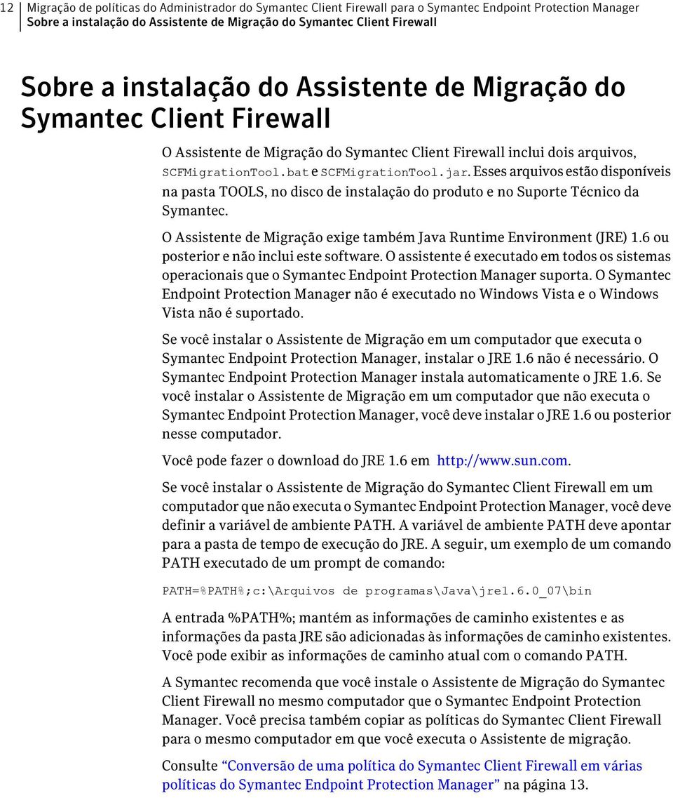 Esses arquivos estão disponíveis na pasta TOOLS, no disco de instalação do produto e no Suporte Técnico da Symantec. O Assistente de Migração exige também Java Runtime Environment (JRE) 1.