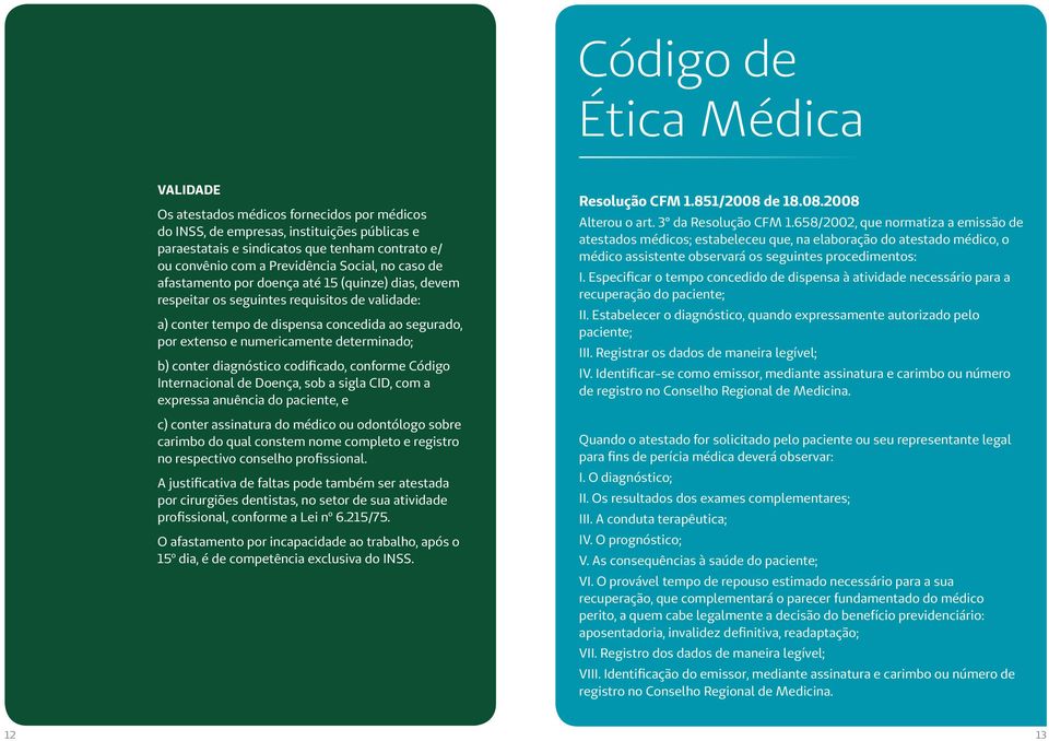 numericamente determinado; b) conter diagnóstico codificado, conforme Código Internacional de Doença, sob a sigla CID, com a expressa anuência do paciente, e c) conter assinatura do médico ou