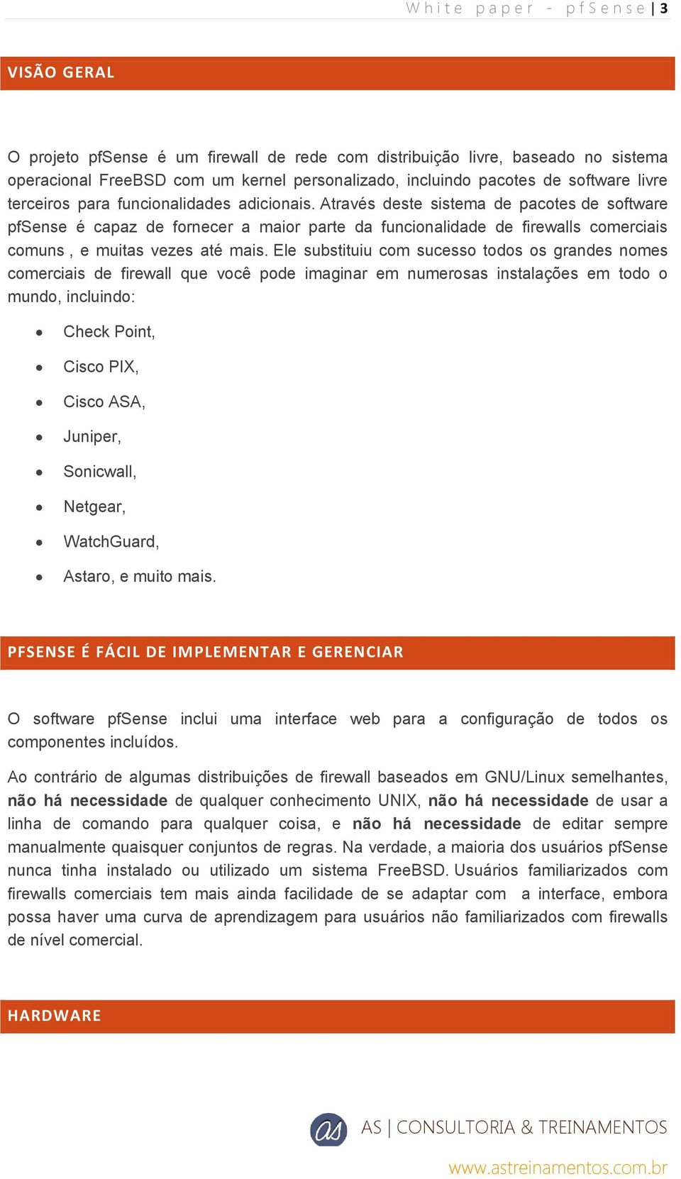 Através deste sistema de pacotes de software pfsense é capaz de fornecer a maior parte da funcionalidade de firewalls comerciais comuns, e muitas vezes até mais.