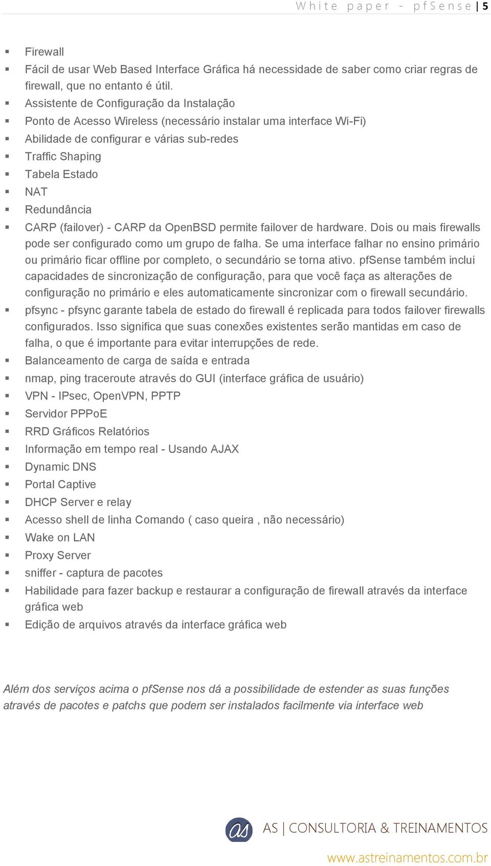 CARP (failover) - CARP da OpenBSD permite failover de hardware. Dois ou mais firewalls pode ser configurado como um grupo de falha.