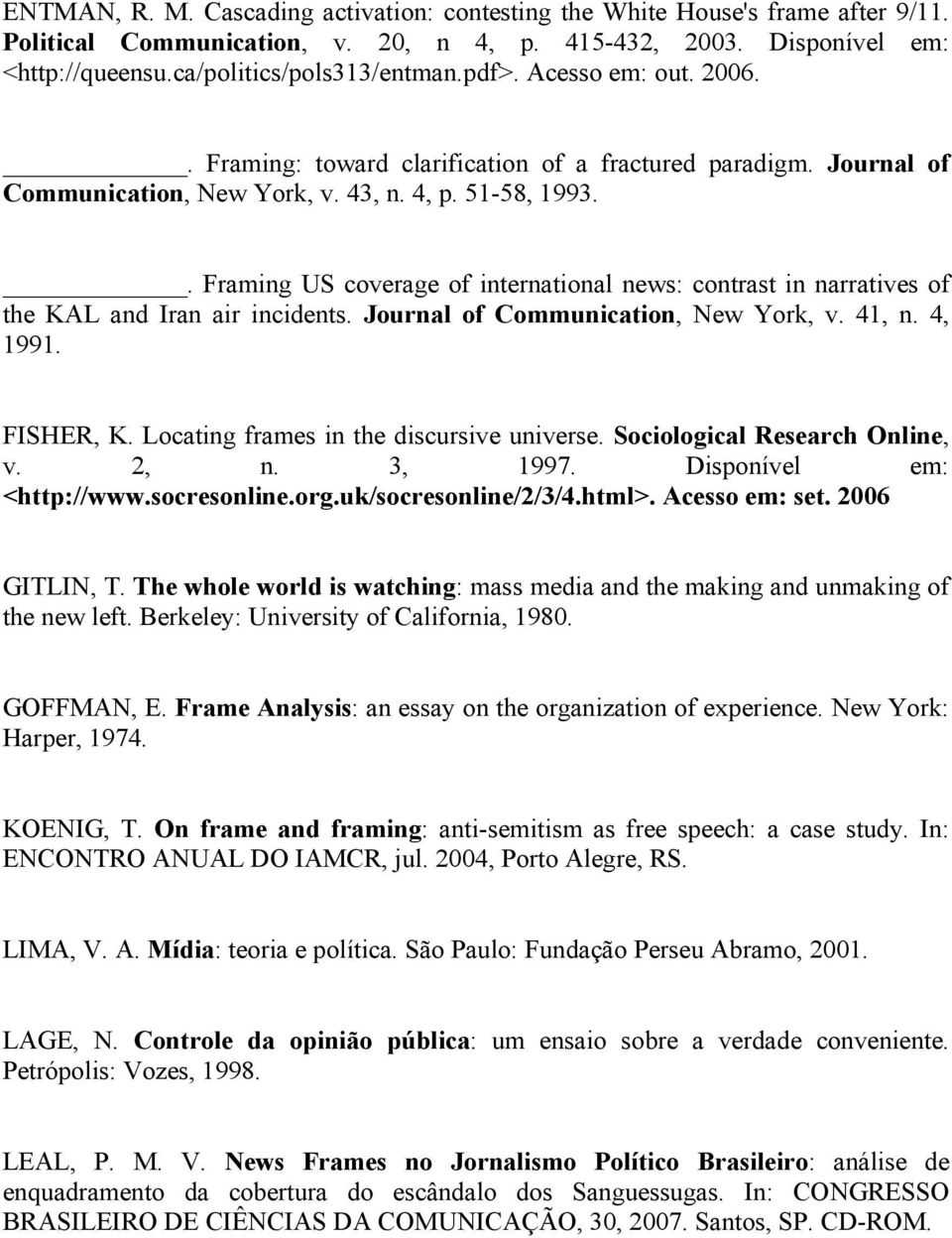 . Framing US coverage of international news: contrast in narratives of the KAL and Iran air incidents. Journal of Communication, New York, v. 41, n. 4, 1991. FISHER, K.