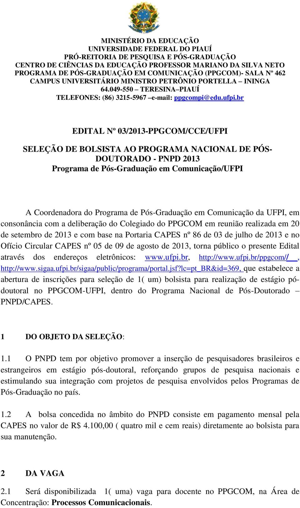 br EDITAL Nº 03/2013-PPGCOM/CCE/UFPI SELEÇÃO DE BOLSISTA AO PROGRAMA NACIONAL DE PÓS- DOUTORADO - PNPD 2013 Programa de Pós-Graduação em Comunicação/UFPI A Coordenadora do Programa de Pós-Graduação