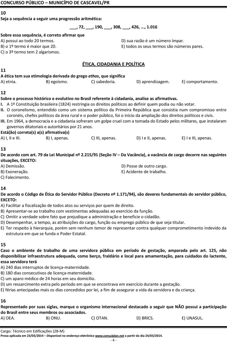 ÉTICA, CIDADANIA E POLÍTICA 11 A ética tem sua etimologia derivada do grego ethos, que significa A) etnia. B) egoísmo. C) sabedoria. D) aprendizagem. E) comportamento.