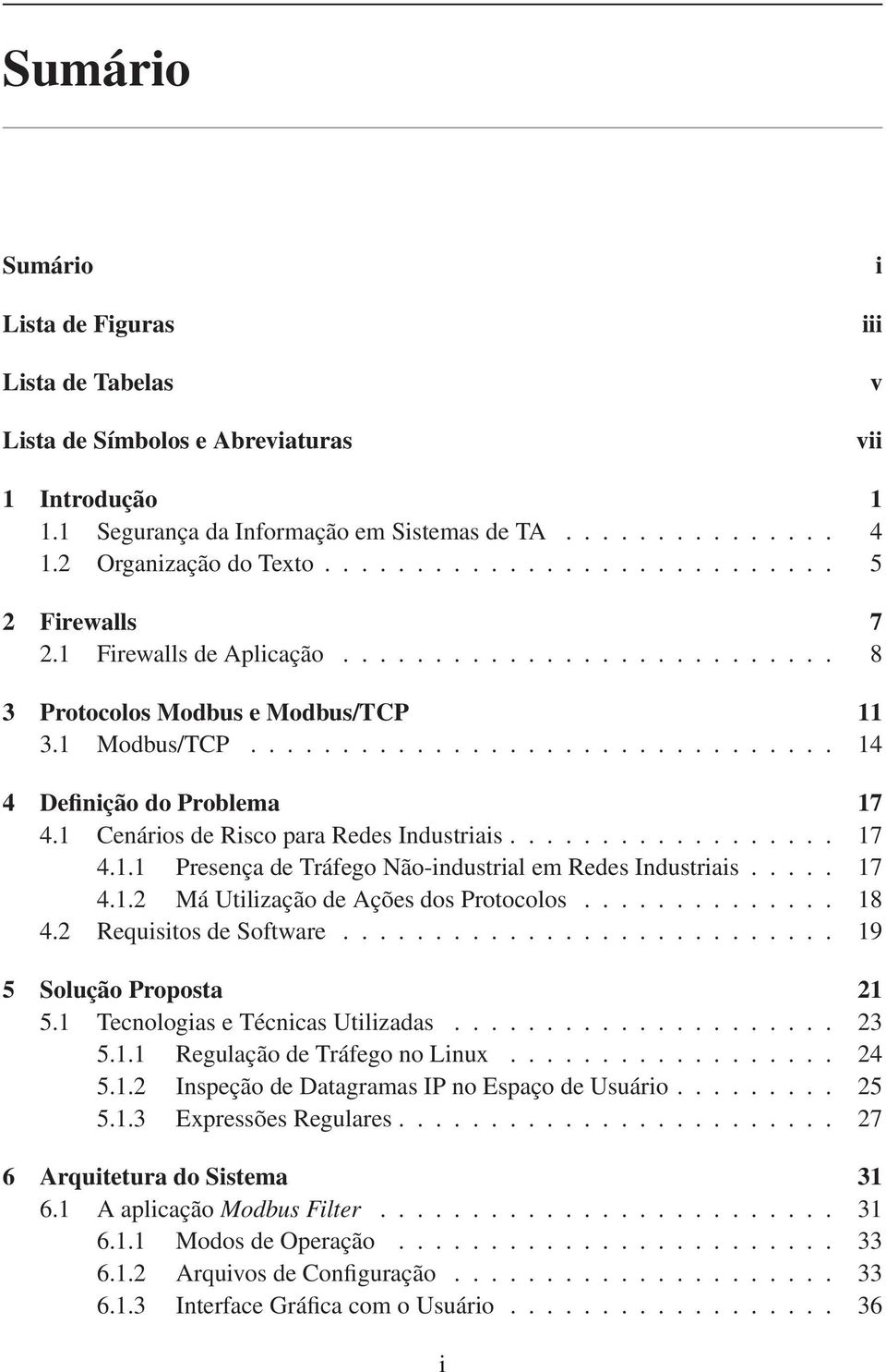 1 Cenários de Risco para Redes Industriais.................. 17 4.1.1 Presença de Tráfego Não-industrial em Redes Industriais..... 17 4.1.2 Má Utilização de Ações dos Protocolos.............. 18 4.