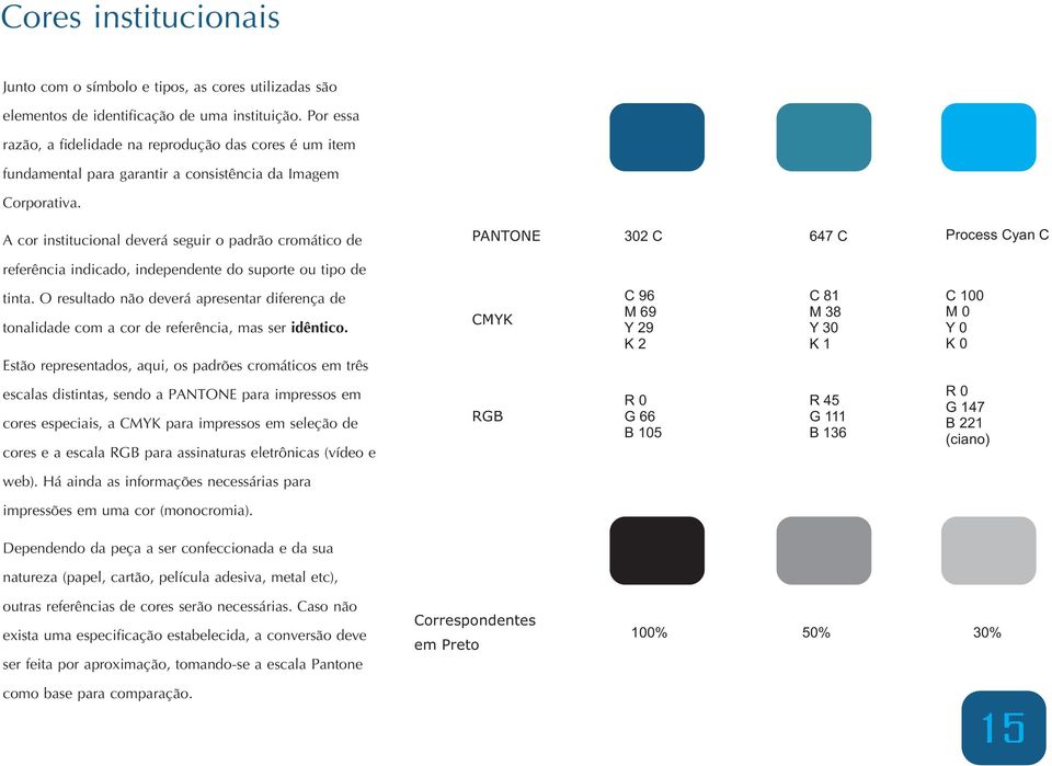 A cor institucional deverá seguir o padrão cromático de referência indicado, independente do suporte ou tipo de tinta.